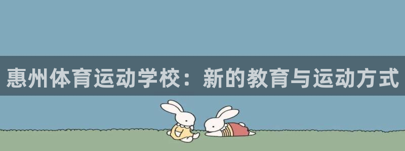 MK体育官网下载招商电话地址查询：惠州体育运动学校：新的教育