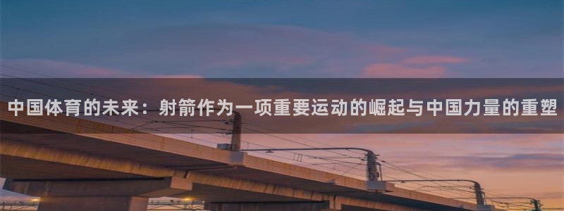 MK体育官方正版app集团官网首页网址：中国体育的未