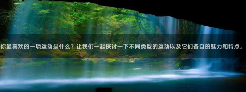 MK体育官方正版app集团官网首页：你最喜欢的一项运动是什么