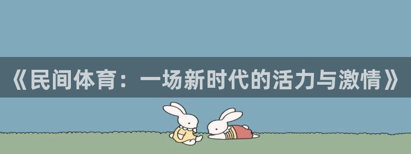 MK体育官方平台体育：《民间体育：一场新时代的活力与