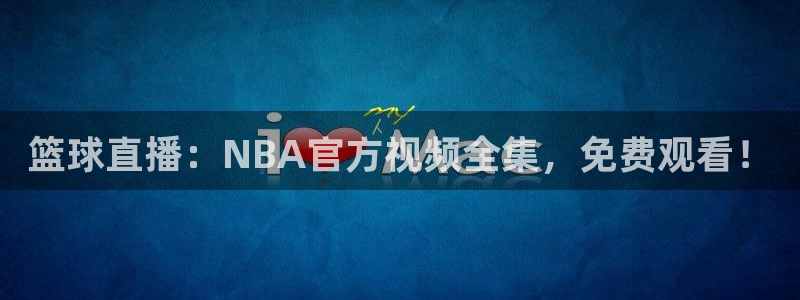 so米体育直播免费下载：篮球直播：NBA官方视频全集，免费观看！