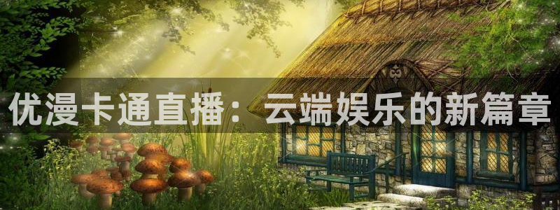 so米直播体育平台：优漫卡通直播：云端娱乐的新篇章